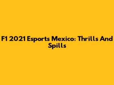 F1 2021 Esports Mexico: Thrills And Spills