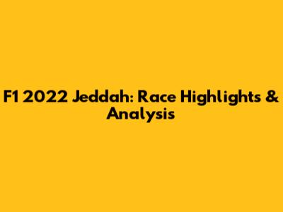F1 2022 Jeddah: Race Highlights & Analysis