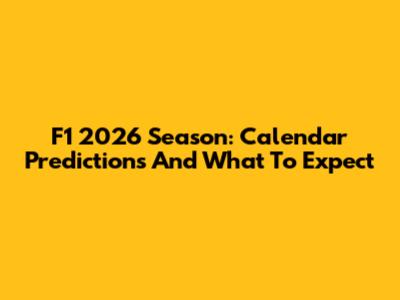 F1 2026 Season: Calendar Predictions And What To Expect