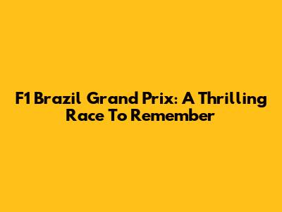 F1 Brazil Grand Prix: A Thrilling Race To Remember