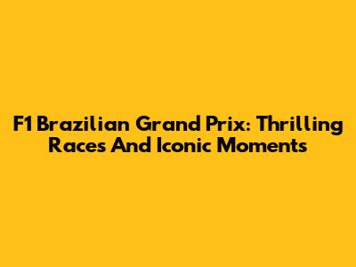F1 Brazilian Grand Prix: Thrilling Races And Iconic Moments