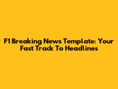 F1 Breaking News Template: Your Fast Track To Headlines
