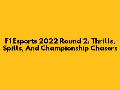 F1 Esports 2022 Round 2: Thrills, Spills, And Championship Chasers
