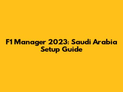 F1 Manager 2023: Saudi Arabia Setup Guide