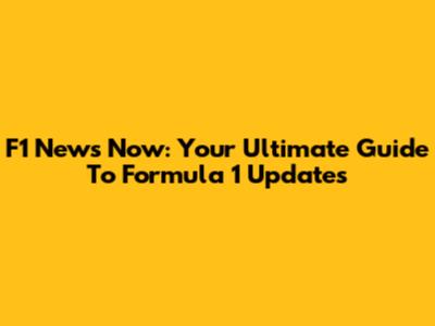 F1 News Now: Your Ultimate Guide To Formula 1 Updates