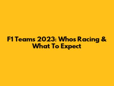 F1 Teams 2023: Who's Racing & What To Expect