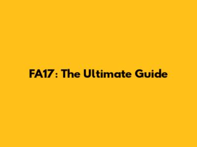 FA17: The Ultimate Guide