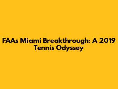 FAA's Miami Breakthrough: A 2019 Tennis Odyssey