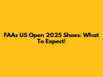 FAA's US Open 2025 Shoes: What To Expect!