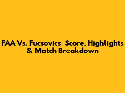 FAA Vs. Fucsovics: Score, Highlights & Match Breakdown