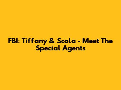 FBI: Tiffany & Scola - Meet The Special Agents