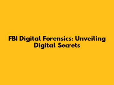 FBI Digital Forensics: Unveiling Digital Secrets