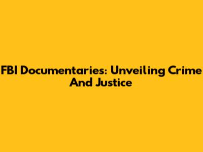 FBI Documentaries: Unveiling Crime And Justice