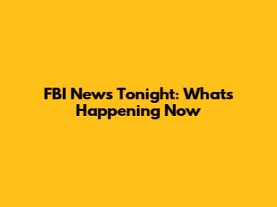 FBI News Tonight: What's Happening Now