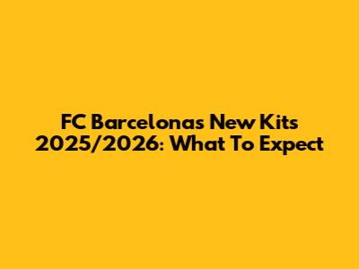 FC Barcelona's New Kits 2025/2026: What To Expect