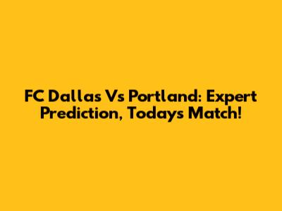 FC Dallas Vs Portland: Expert Prediction, Today's Match!