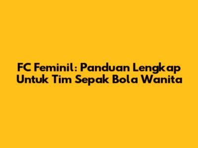FC Feminil: Panduan Lengkap Untuk Tim Sepak Bola Wanita