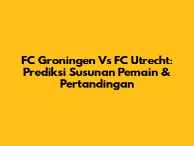 FC Groningen Vs FC Utrecht: Prediksi Susunan Pemain & Pertandingan