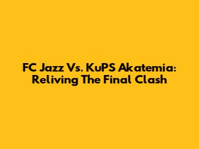 FC Jazz Vs. KuPS Akatemia: Reliving The Final Clash