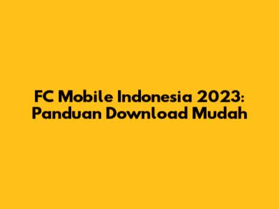 FC Mobile Indonesia 2023: Panduan Download Mudah