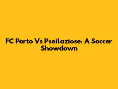 FC Porto Vs Pseilaziose: A Soccer Showdown