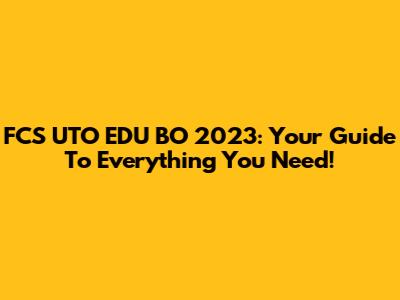 FCS UTO EDU BO 2023: Your Guide To Everything You Need!