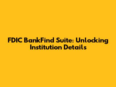FDIC BankFind Suite: Unlocking Institution Details