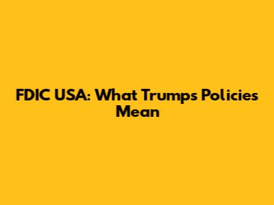 FDIC USA: What Trump's Policies Mean