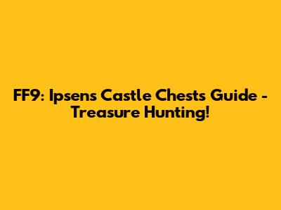 FF9: Ipsen's Castle Chests Guide - Treasure Hunting!