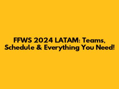 FFWS 2024 LATAM: Teams, Schedule & Everything You Need!