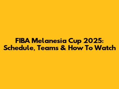 FIBA Melanesia Cup 2025: Schedule, Teams & How To Watch