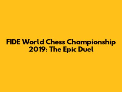 FIDE World Chess Championship 2019: The Epic Duel