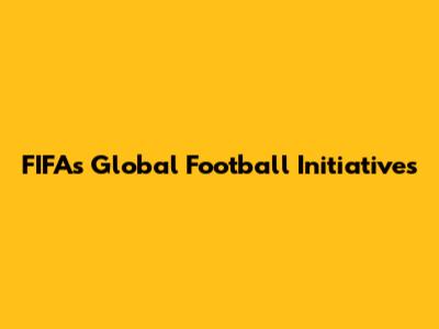 FIFA's Global Football Initiatives
