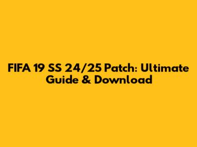 FIFA 19 SS 24/25 Patch: Ultimate Guide & Download