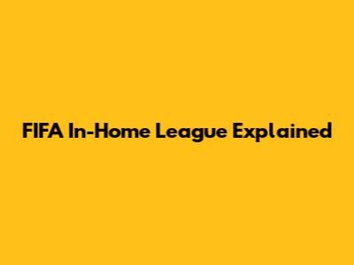 FIFA In-Home League Explained
