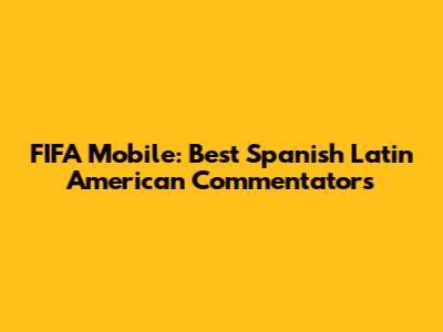FIFA Mobile: Best Spanish Latin American Commentators