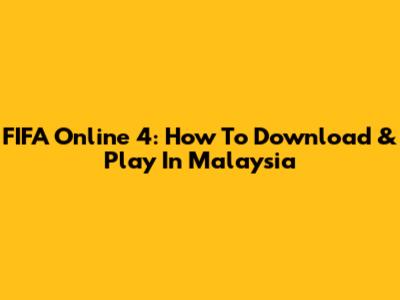 FIFA Online 4: How To Download & Play In Malaysia