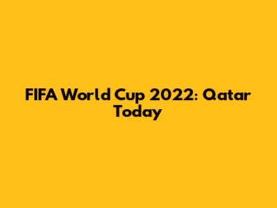 FIFA World Cup 2022: Qatar Today