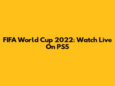 FIFA World Cup 2022: Watch Live On PS5