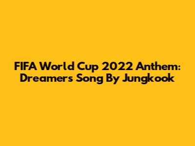 FIFA World Cup 2022 Anthem: Dreamers Song By Jungkook