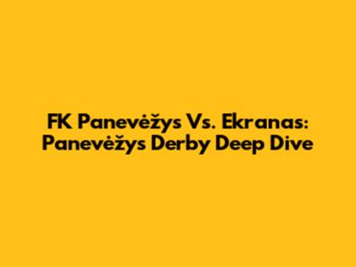FK Panevėžys Vs. Ekranas: Panevėžys Derby Deep Dive