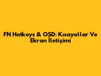 FN Hotkeys & OSD: Kısayollar Ve Ekran İletişimi