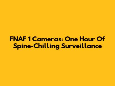 FNAF 1 Cameras: One Hour Of Spine-Chilling Surveillance