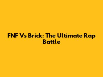 FNF Vs Brick: The Ultimate Rap Battle