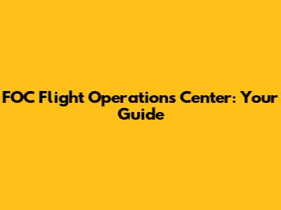 FOC Flight Operations Center: Your Guide