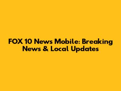 FOX 10 News Mobile: Breaking News & Local Updates
