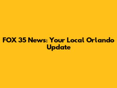 FOX 35 News: Your Local Orlando Update
