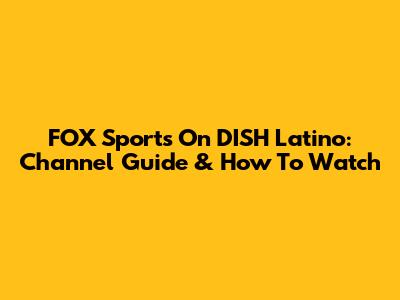 FOX Sports On DISH Latino: Channel Guide & How To Watch