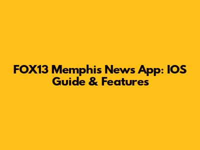 FOX13 Memphis News App: IOS Guide & Features