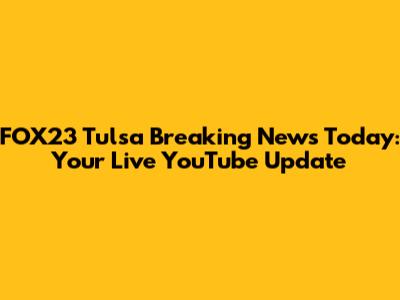 FOX23 Tulsa Breaking News Today: Your Live YouTube Update